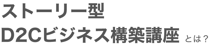 ストーリー型D2Cビジネス構築講座とは?